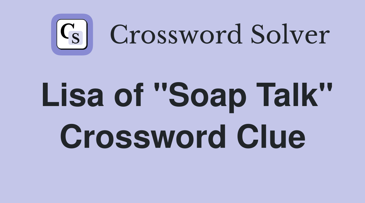 Lisa of "Soap Talk" Crossword Clue