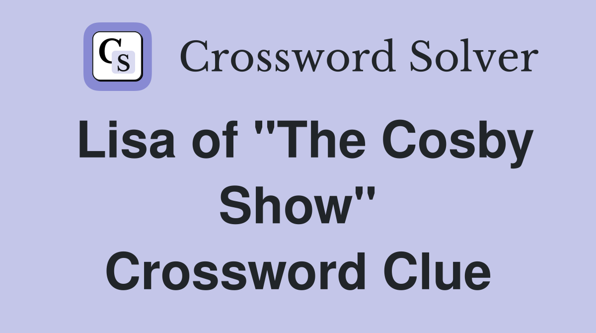 Lisa of "The Cosby Show" Crossword Clue