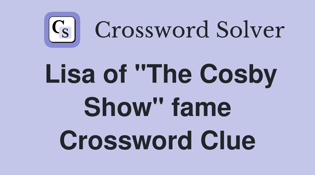 Lisa of "The Cosby Show" fame Crossword Clue