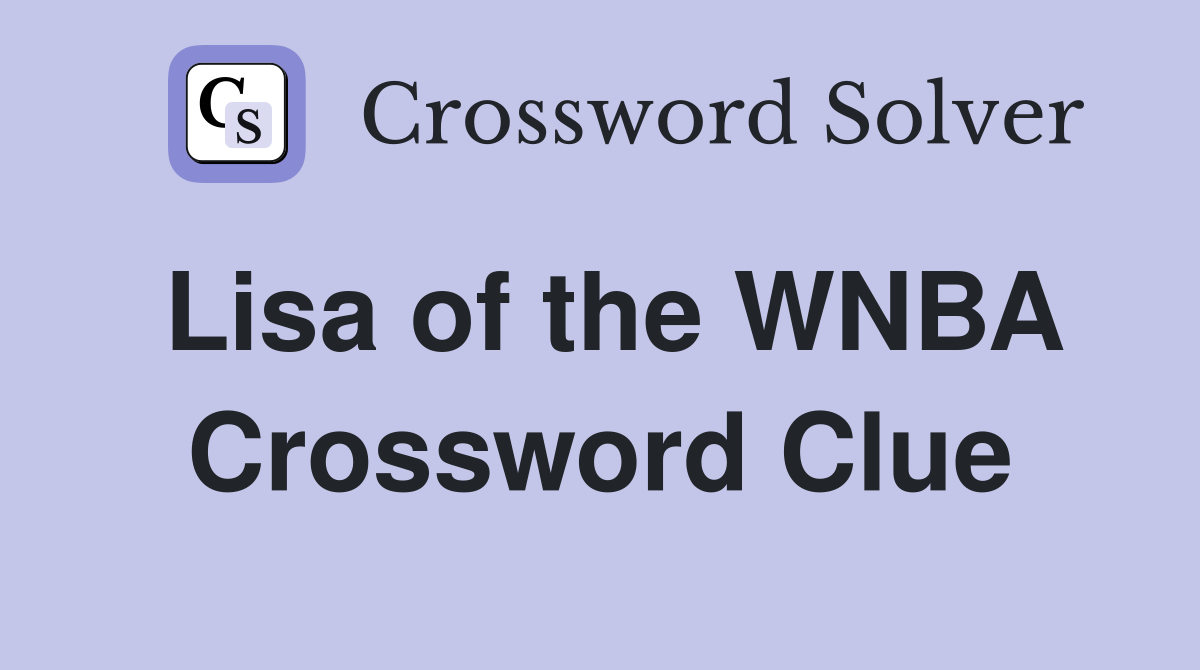 Lisa of the WNBA Crossword Clue