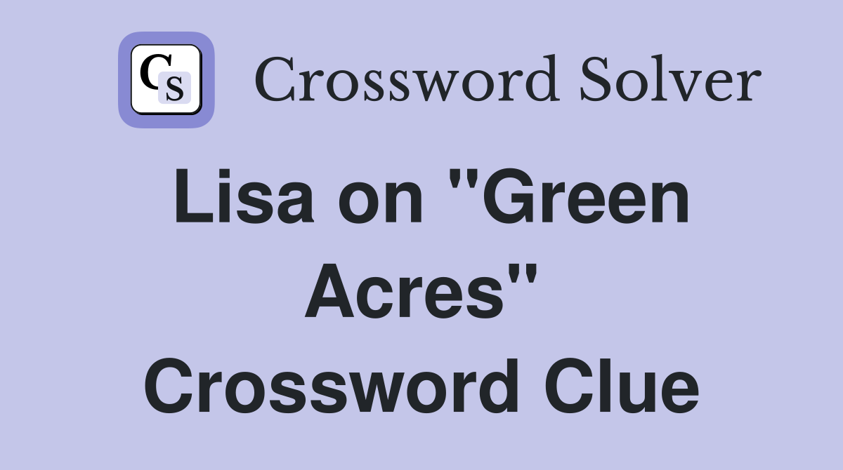 Lisa on "Green Acres" Crossword Clue
