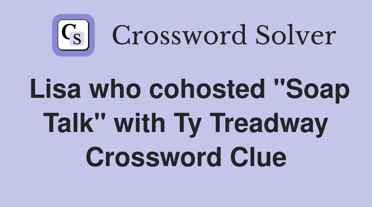 Lisa who cohosted "Soap Talk" with Ty Treadway Crossword Clue