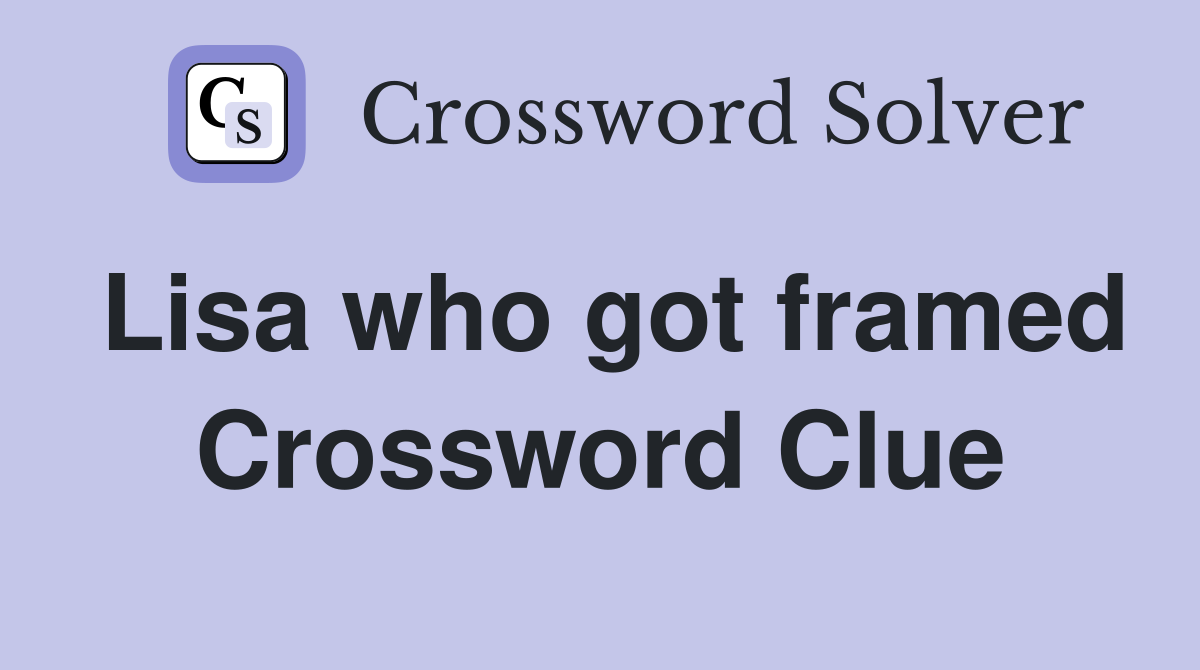 Lisa who got framed Crossword Clue