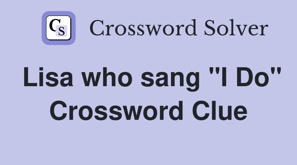 Lisa who sang "I Do" Crossword Clue