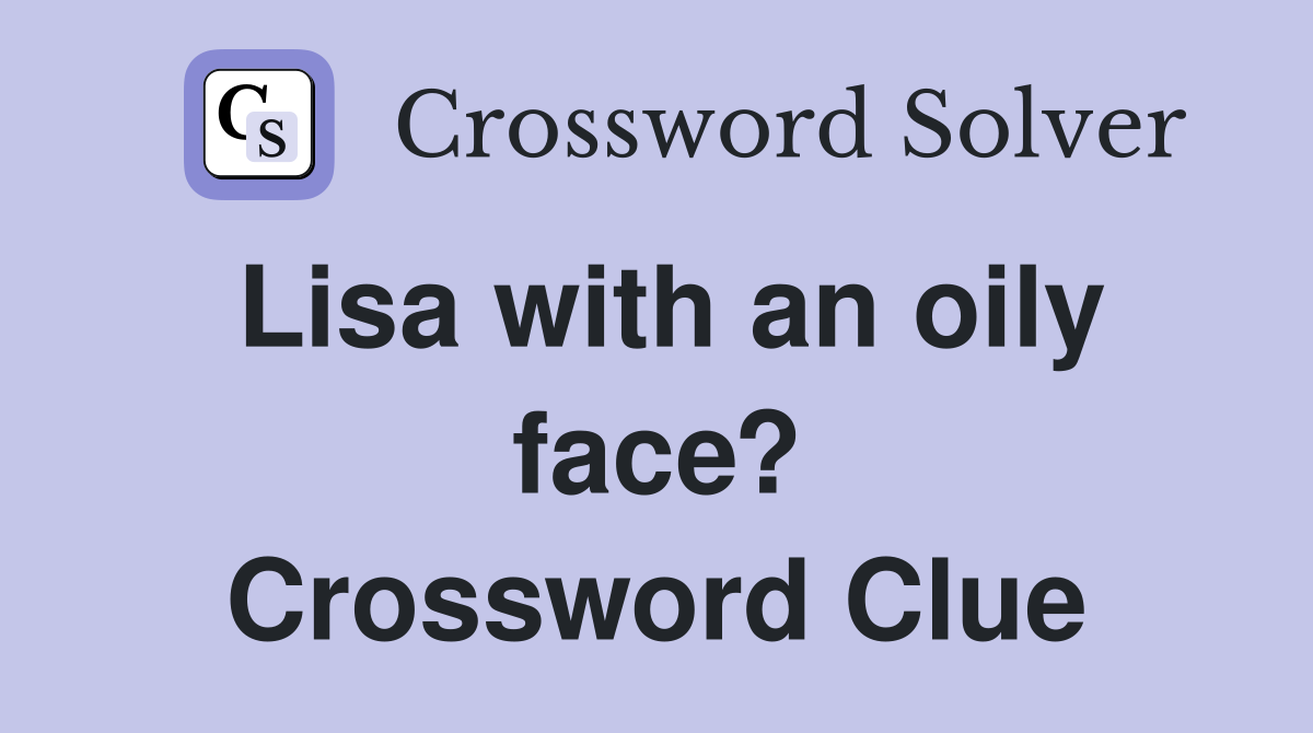 Lisa with an oily face? Crossword Clue
