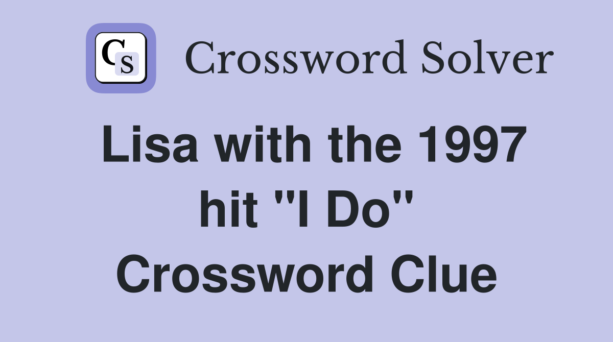 Lisa with the 1997 hit "I Do" Crossword Clue