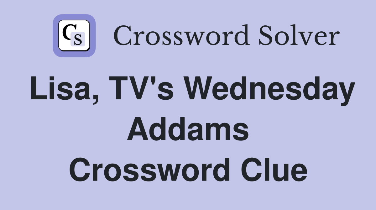 Lisa, TV's Wednesday Addams Crossword Clue