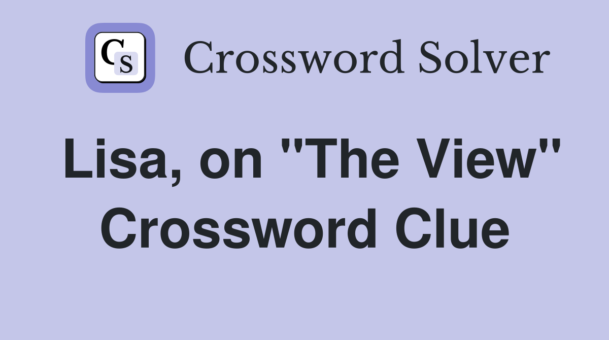Lisa, on "The View" Crossword Clue