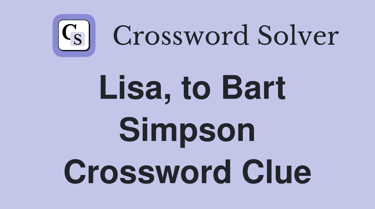 Lisa, to Bart Simpson Crossword Clue