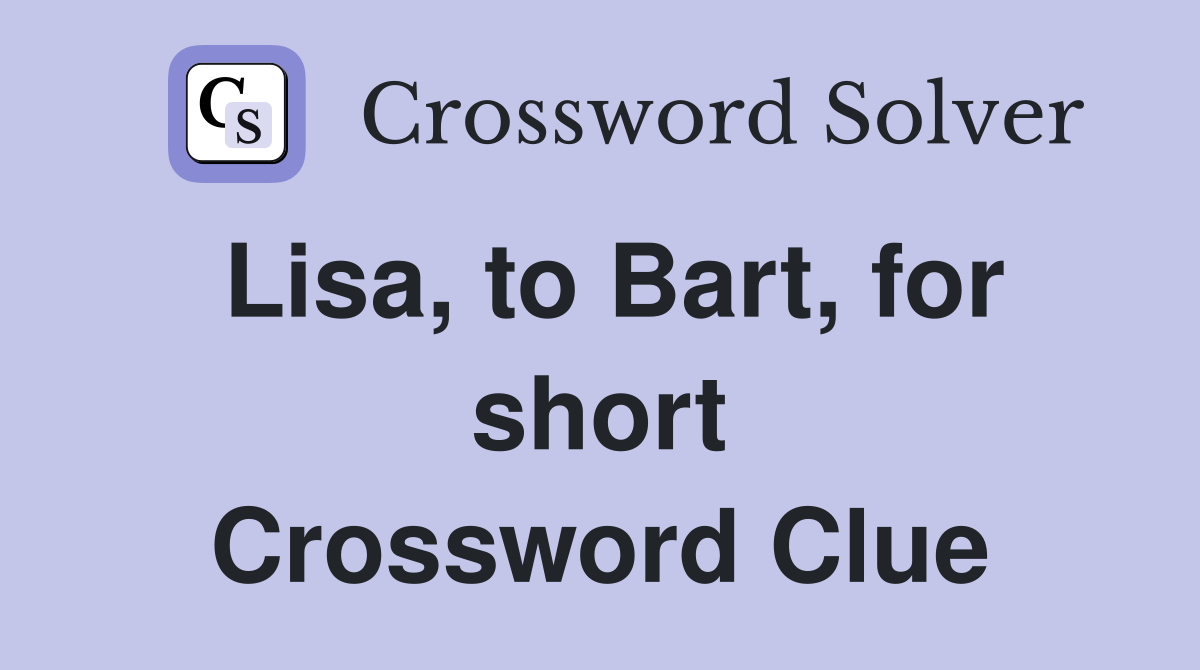 Lisa, to Bart, for short Crossword Clue