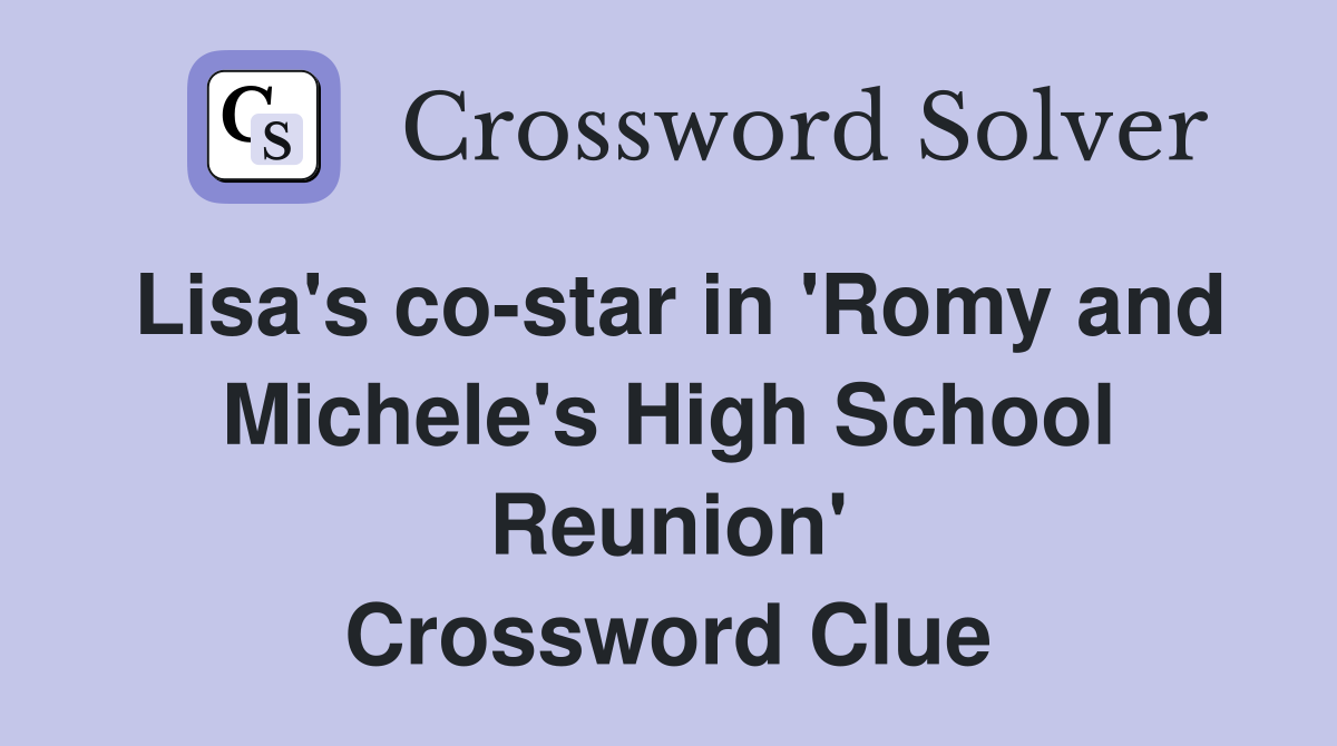Lisa's co-star in 'Romy and Michele's High School Reunion' Crossword Clue
