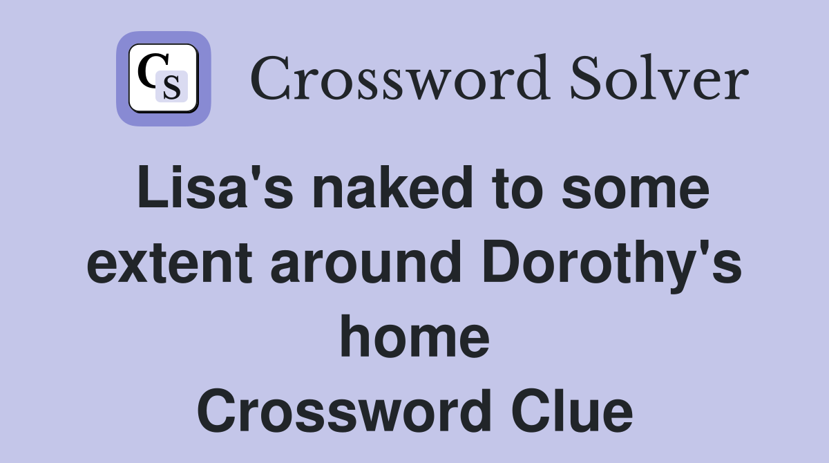 Lisa's naked to some extent around Dorothy's home Crossword Clue