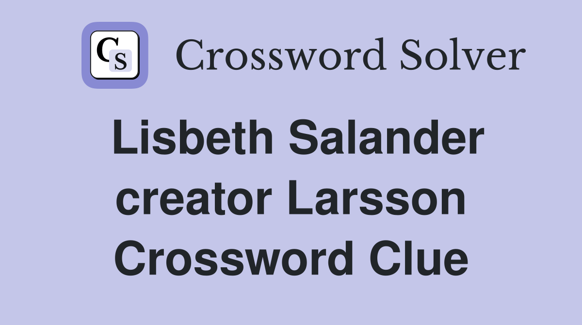 Lisbeth Salander creator Larsson Crossword Clue