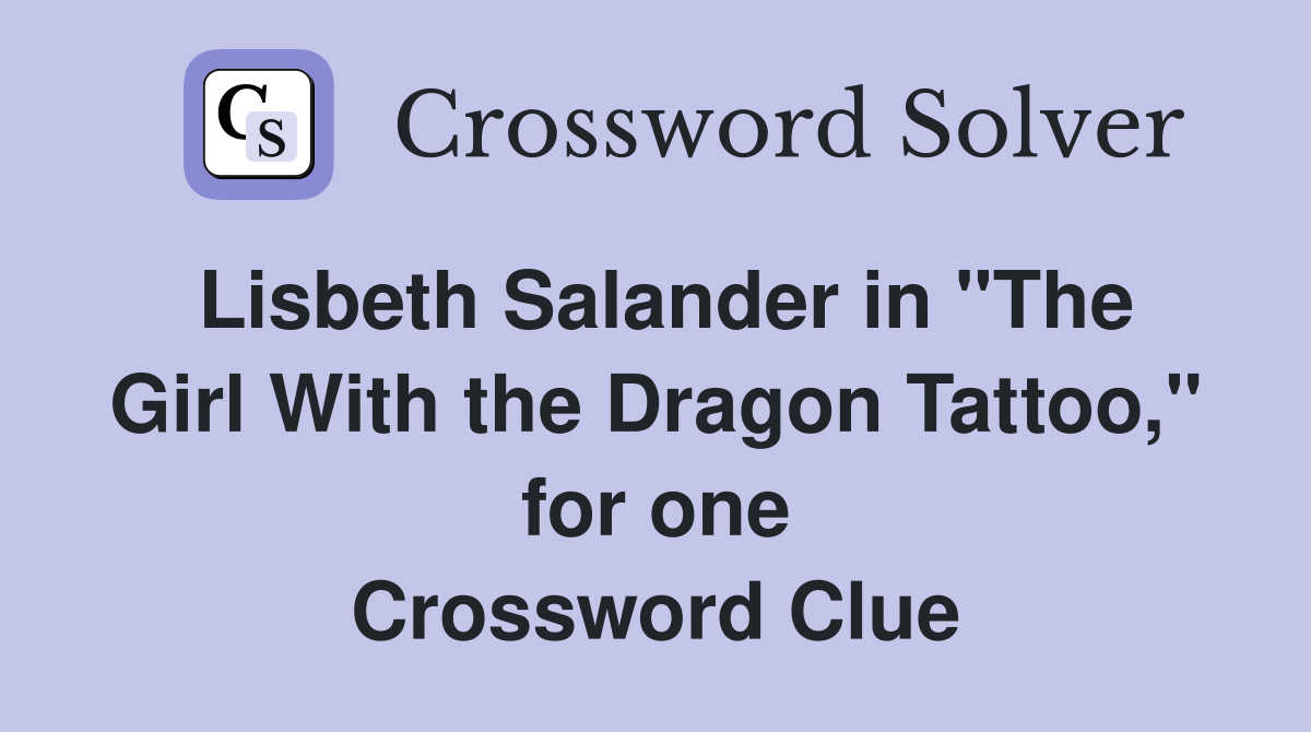 Lisbeth Salander in "The Girl With the Dragon Tattoo," for one Crossword Clue