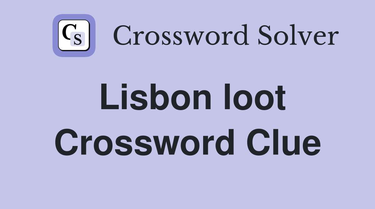 Lisbon loot Crossword Clue