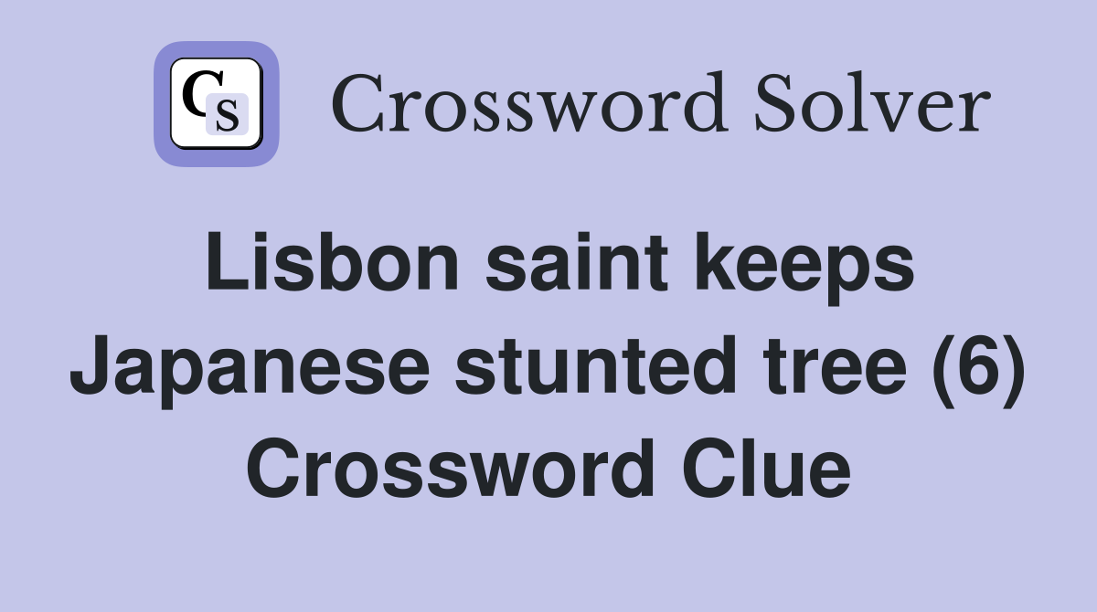 Lisbon saint keeps Japanese stunted tree (6) Crossword Clue