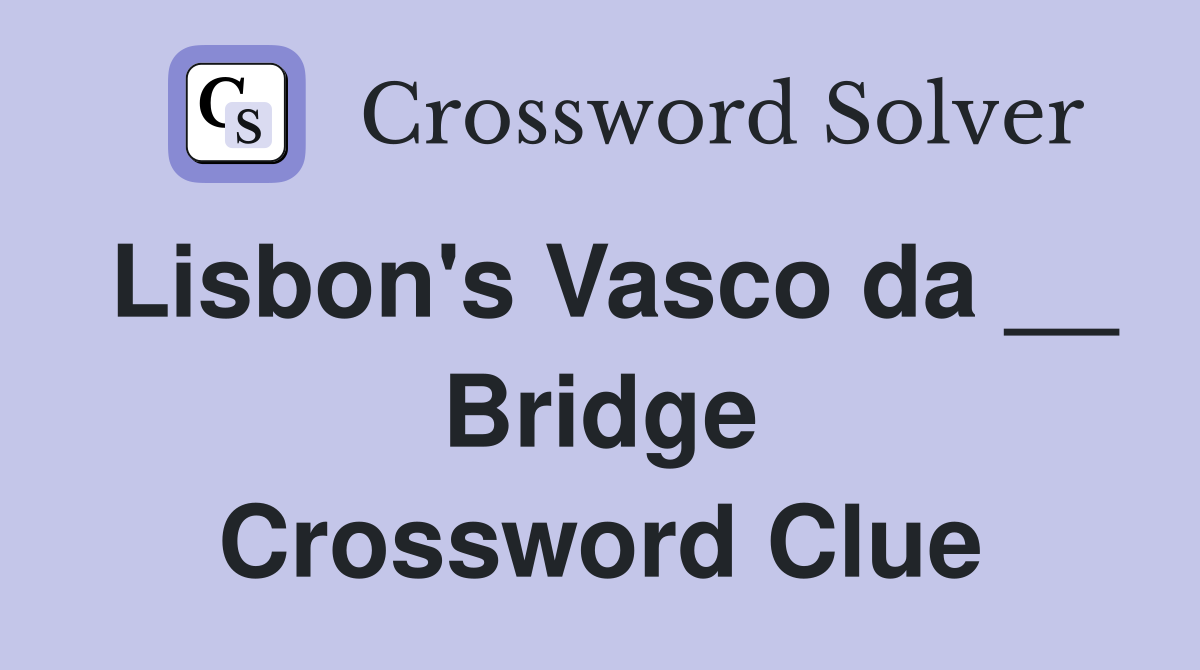 Lisbon's Vasco da __ Bridge Crossword Clue