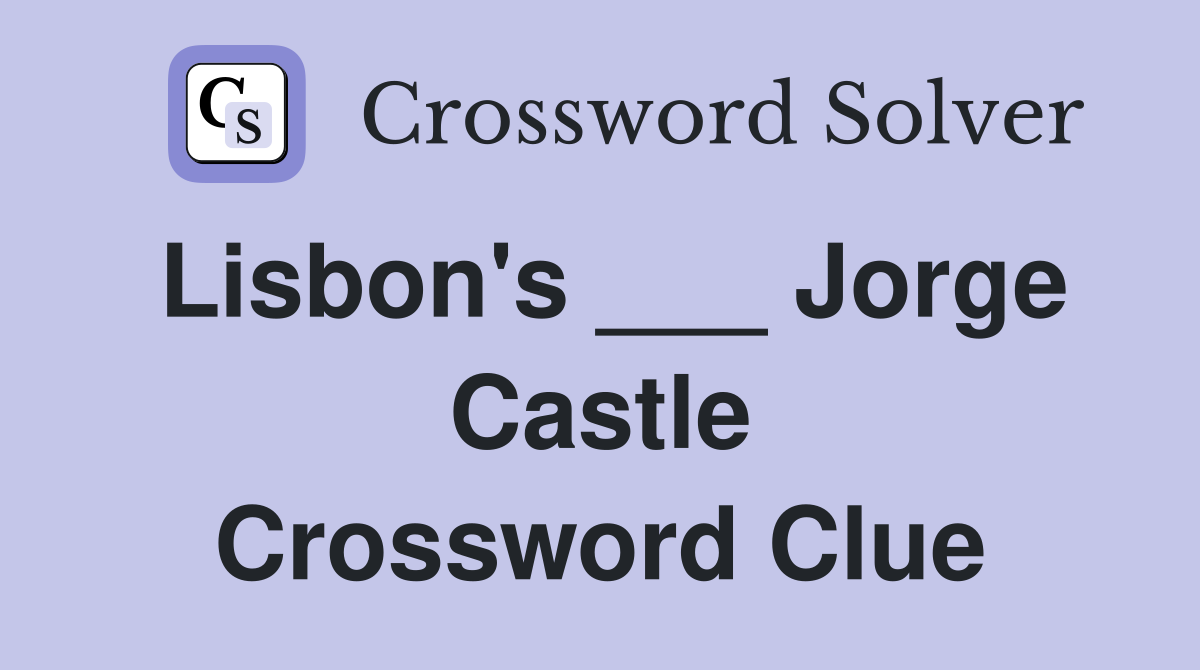 Lisbon's ___ Jorge Castle Crossword Clue