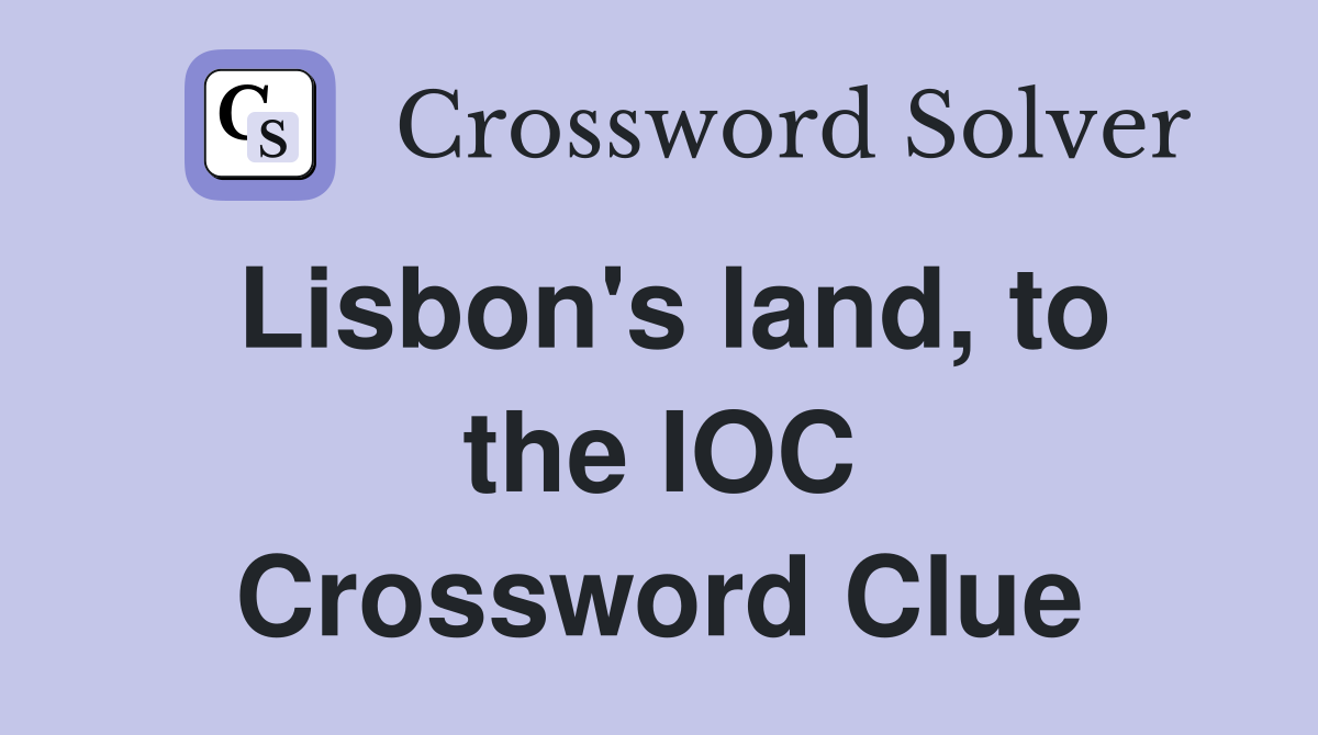Lisbon's land, to the IOC Crossword Clue