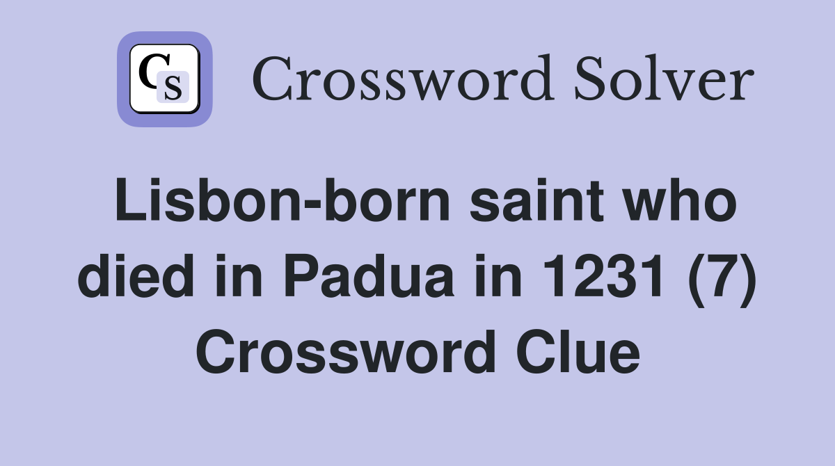 Lisbon-born saint who died in Padua in 1231 (7) Crossword Clue