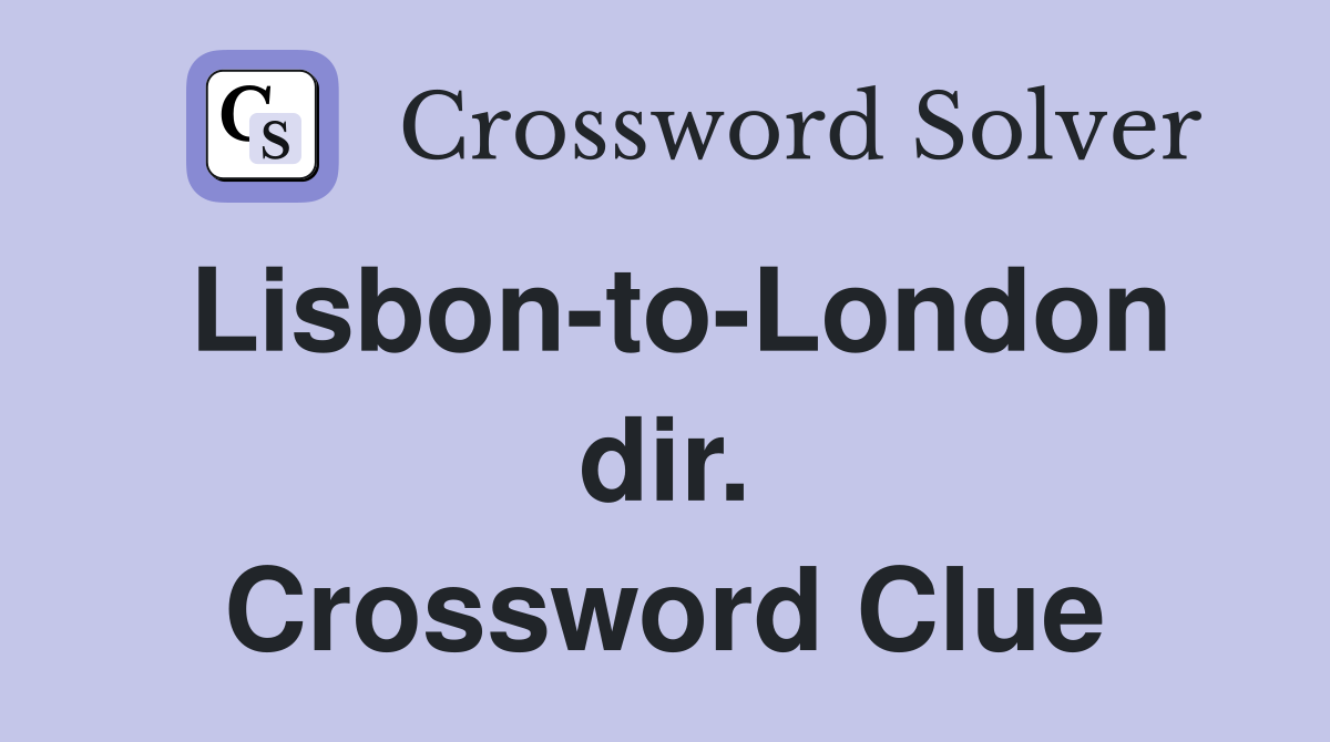 Lisbon-to-London dir. Crossword Clue