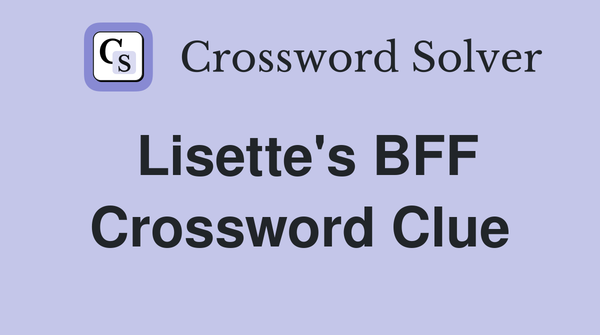 Lisette's BFF Crossword Clue