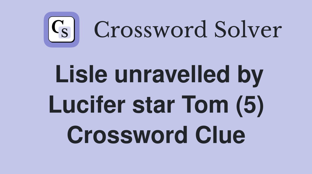 Lisle unravelled by Lucifer star Tom (5) Crossword Clue
