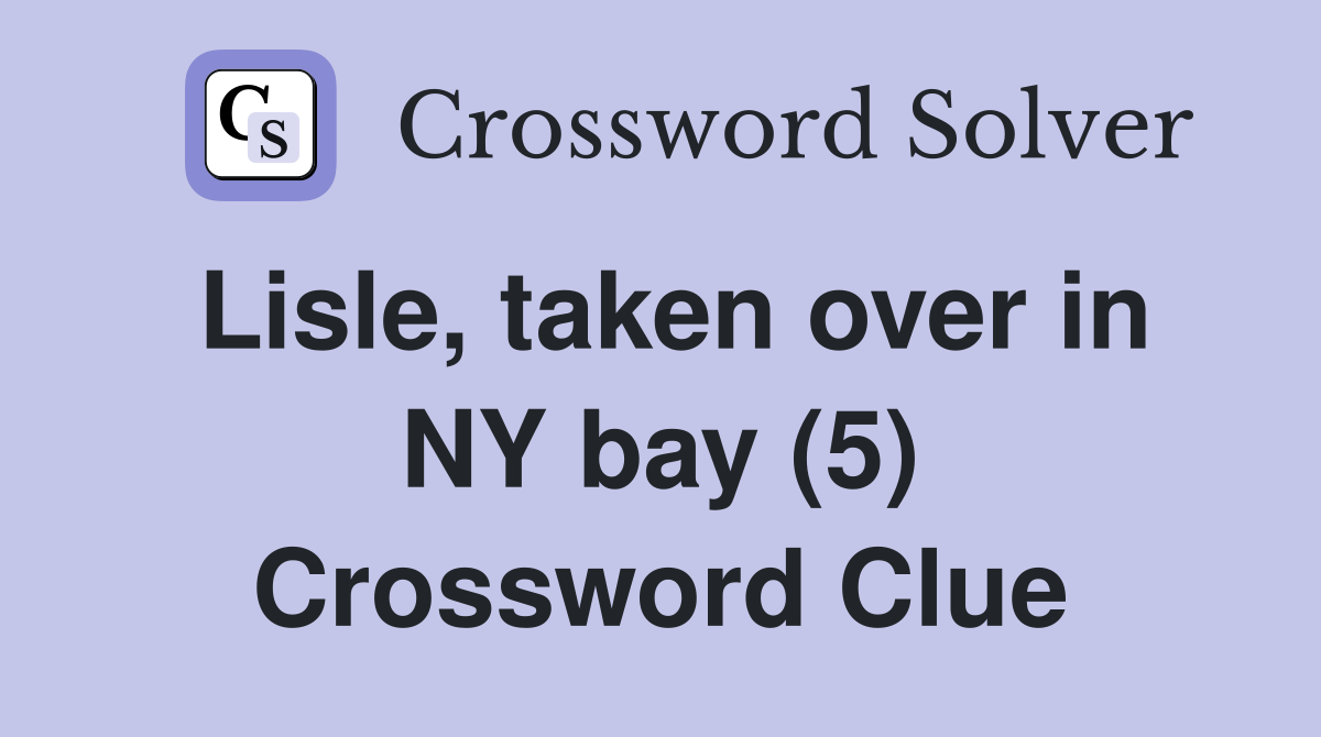 Lisle, taken over in NY bay (5) Crossword Clue