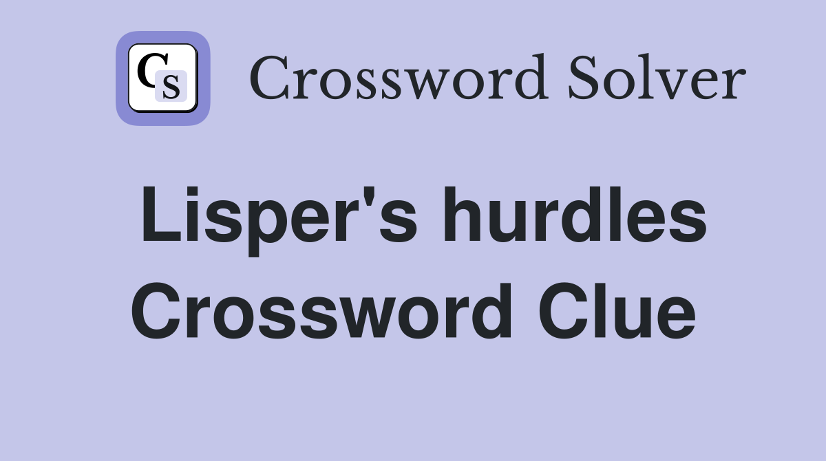 Lisper's hurdles Crossword Clue