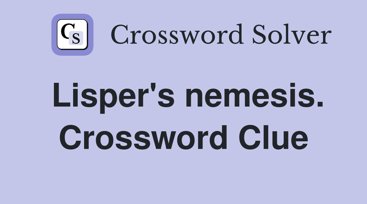 Lisper's nemesis. Crossword Clue