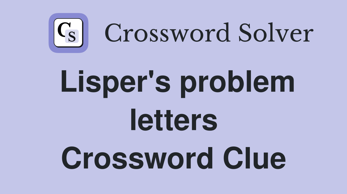 Lisper's problem letters Crossword Clue