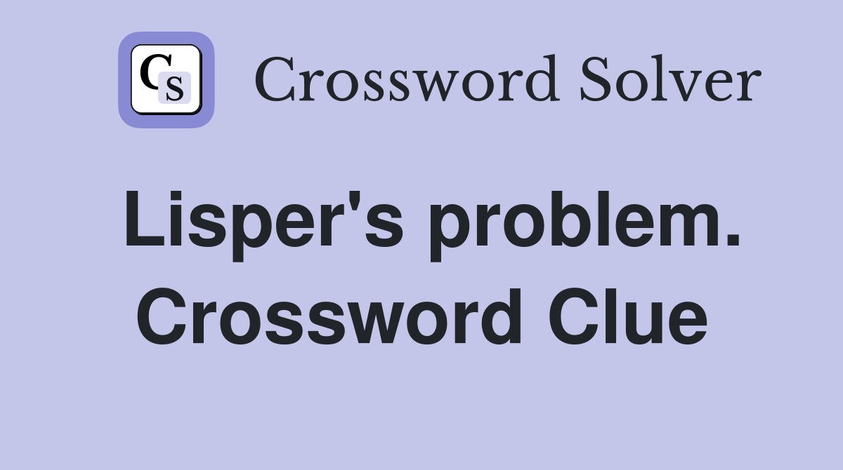 Lisper's problem. Crossword Clue