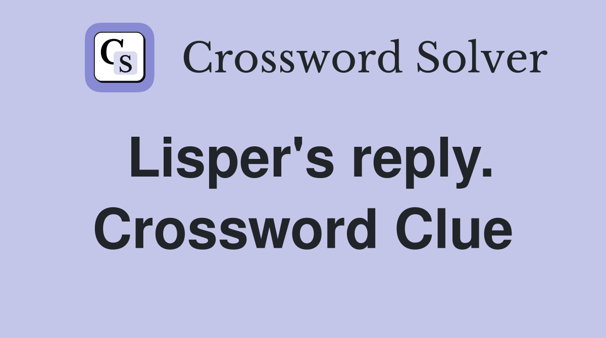 Lisper's reply. Crossword Clue