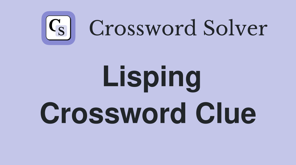 Lisping Crossword Clue
