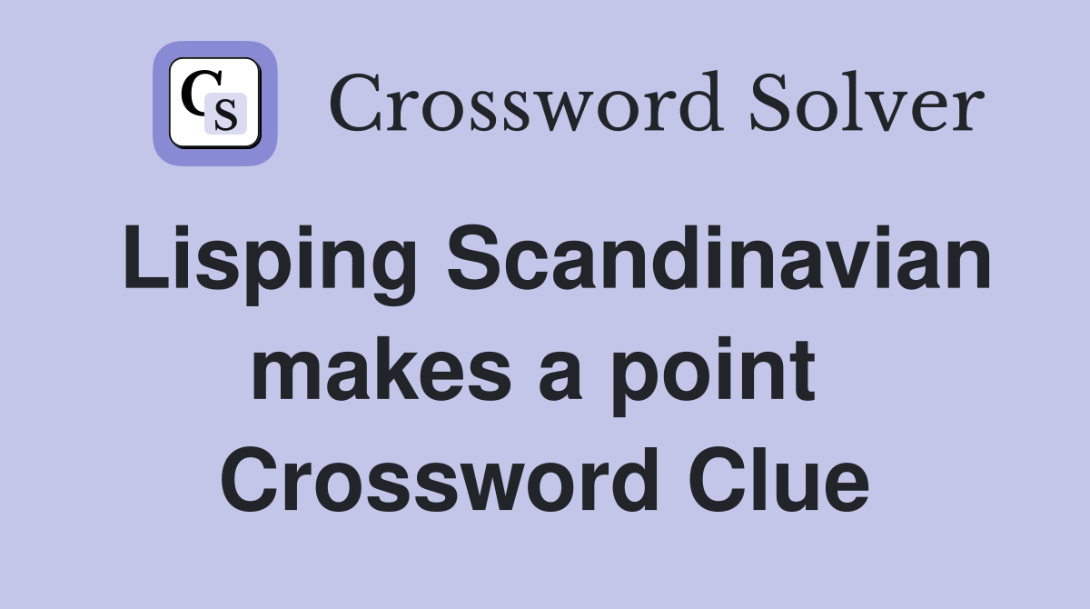 Lisping Scandinavian makes a point  Crossword Clue