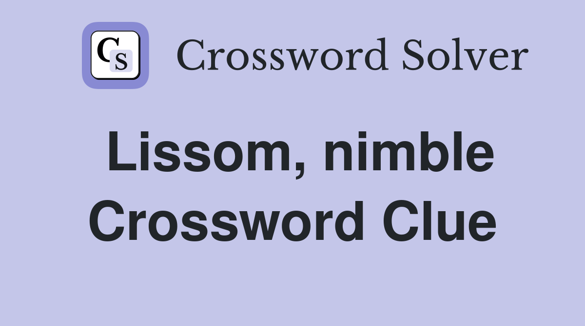 Lissom, nimble Crossword Clue