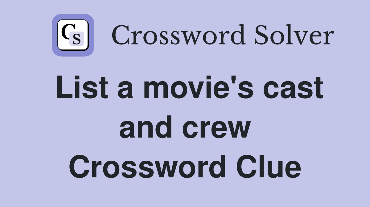 List a movie's cast and crew Crossword Clue