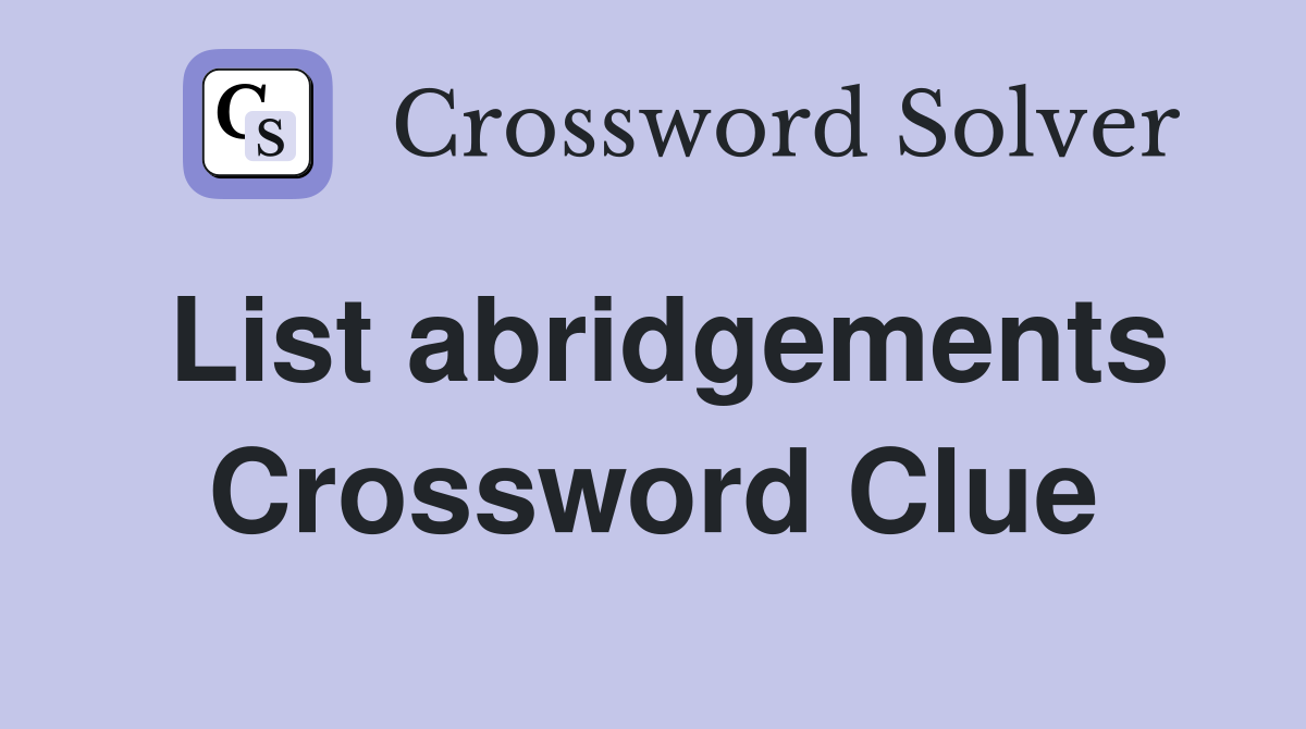 List abridgements Crossword Clue