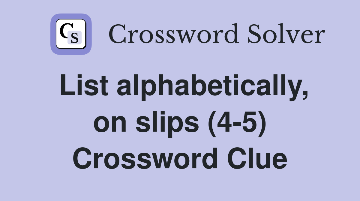 List alphabetically, on slips (4-5) Crossword Clue