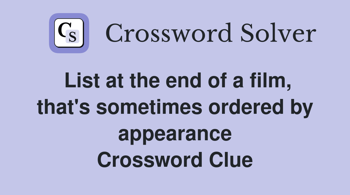 List at the end of a film, that's sometimes ordered by appearance Crossword Clue