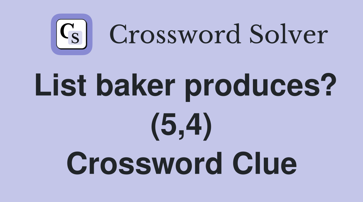 List baker produces? (5,4) Crossword Clue