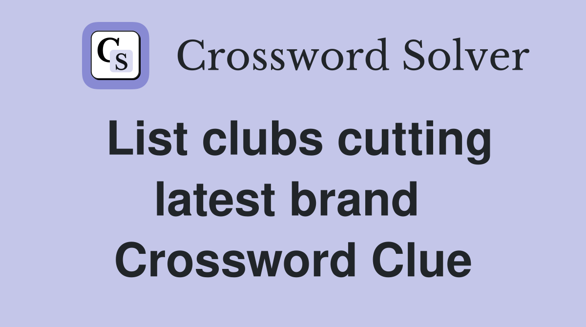 List clubs cutting latest brand  Crossword Clue