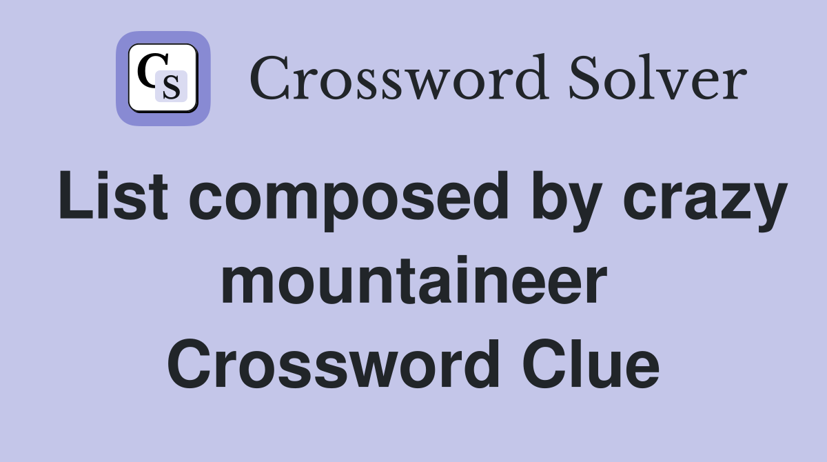 List composed by crazy mountaineer Crossword Clue