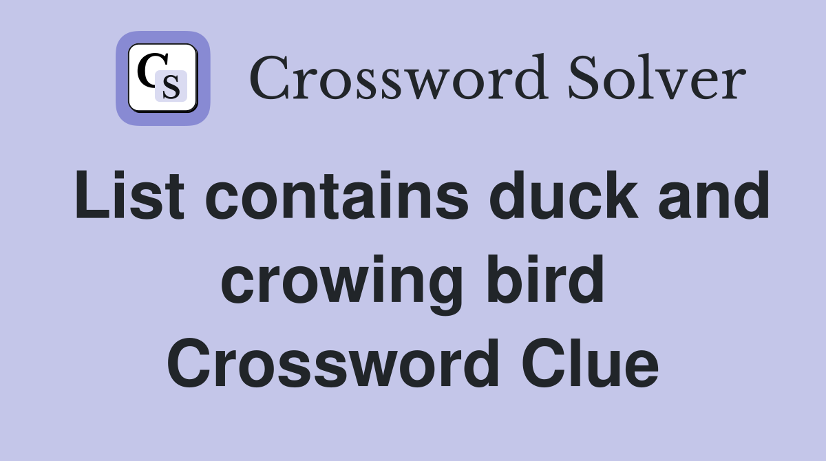 List contains duck and crowing bird Crossword Clue