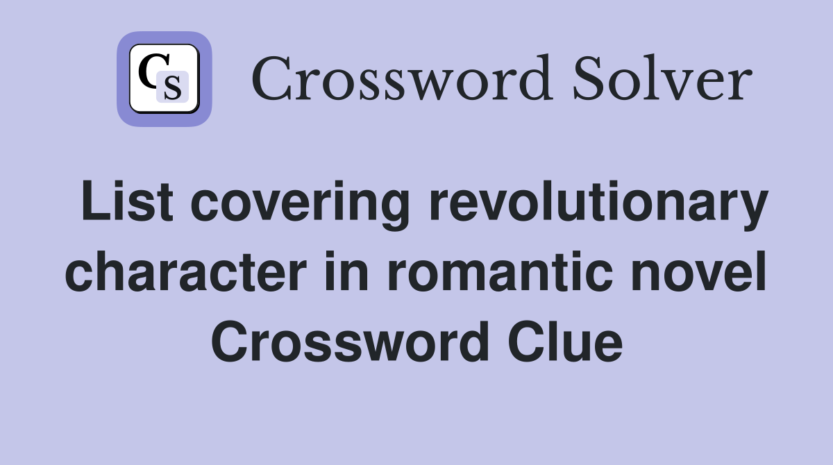List covering revolutionary character in romantic novel Crossword Clue