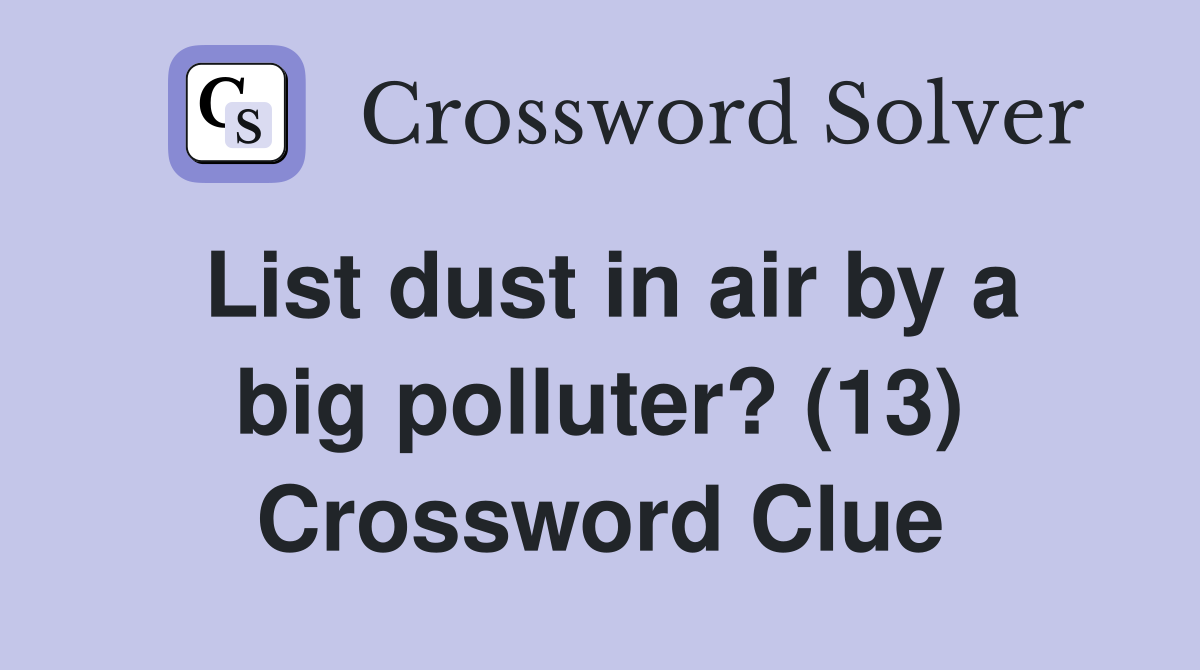 List dust in air by a big polluter? (13) Crossword Clue