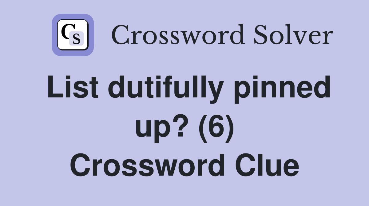 List dutifully pinned up? (6) Crossword Clue
