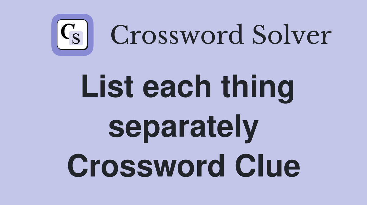 List each thing separately Crossword Clue