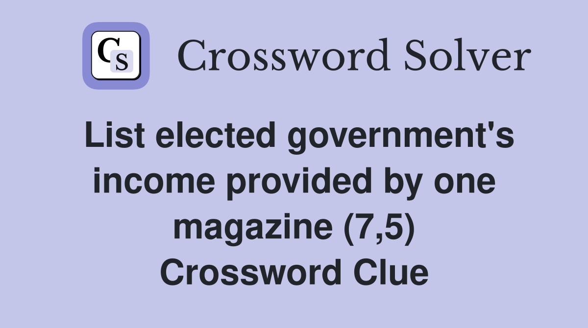 List elected government's income provided by one magazine (7,5) Crossword Clue