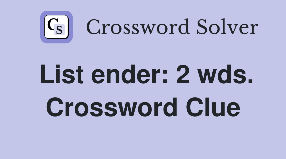 List ender: 2 wds. Crossword Clue
